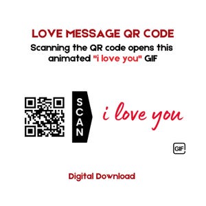 May include: A black and white QR code with the word "SCAN" in a black rectangle next to it. The text "i love you" is written in red cursive script. The text "LOVE MESSAGE QR CODE" is written in black above the QR code. The text "Scanning the QR code opens this animated "i love you" GIF" is written in black below the QR code. The text "Digital Download" is written in red below the text "i love you". The text "GIF" is written in red in a small square below the text "i love you".
