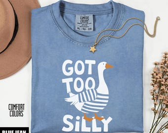 Got Too Silly Goose Shirt, Funny Goose Meme Tee, Silly Goose Tshirt, Goose Lover Shirt, Gift for Her, Got Too Silly Comfort Colors Goose Tee