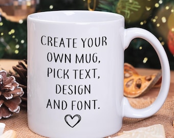 Create Your Own Mug, Christmas Gift, Holiday Gift, Custom Mug, Personalized Gift, Custom Text Mug, Personalized Ceramic Mug, Coffee Mug