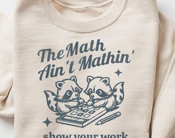 Funny Math Teacher Sweatshirt, The Math Ain't Mathin Show Your Work T-shirt, Math Teacher Shirt, Math Teacher Gift, Trendy Raccoon Meme Tee