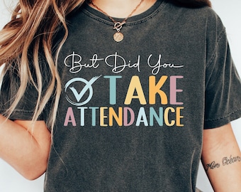 But Did You Take Attendance Tshirt, Back To School Outfit, Teacher Tshirt, First Day Of School, School Staff Gift, School Secretary Tee
