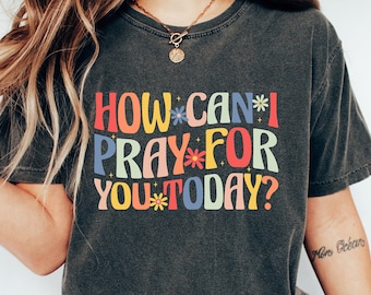 How Can I Pray For You Today Shirt, Christian T-Shirt, Faith Shirt, Religious Shirt, Waymaker Shirt, Christian Gift, Church Shirt, Faith Tee