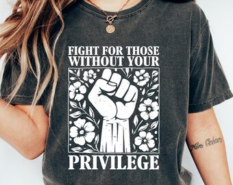 Fight For Those Without Your Privilege Shirt, Activism T-shirt, Women Empowerment Sweatshirt, Human Rights Gift, Ruth Bader Ginsburg Tee