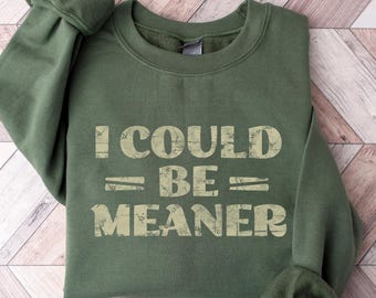 I Could Be Meaner Sweatshirt, Funny Humor Shirt, Sarcastic Tshirt, Bold Quote Tee, Sarcasm Mom Top, Trendy Shirt For Women, Adult Humor Gift
