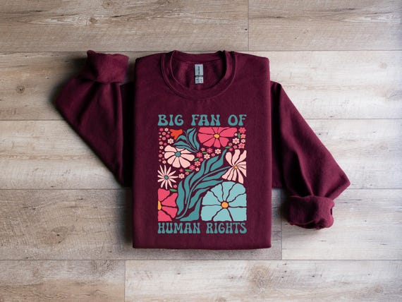 Big Fan Of Human Rights Sweatshirt, Floral Women's Sweater, Equality Hoodie, Social Justice Shirt, Political Protest Tshirt, Democrat Gift