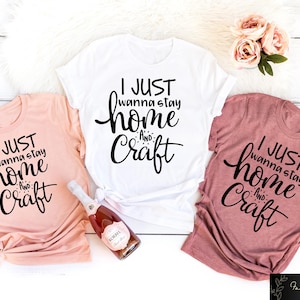 I Just Wanna Stay Home And Craft Shirt, Crafting T-Shirt, Funny Craft Hobby Sweatshirt, Gift For Crafter, Creative Crafter Tee, Crafter Gift