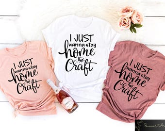 I Just Wanna Stay Home And Craft Shirt, Crafting T-Shirt, Funny Craft Hobby Sweatshirt, Gift For Crafter, Creative Crafter Tee, Crafter Gift