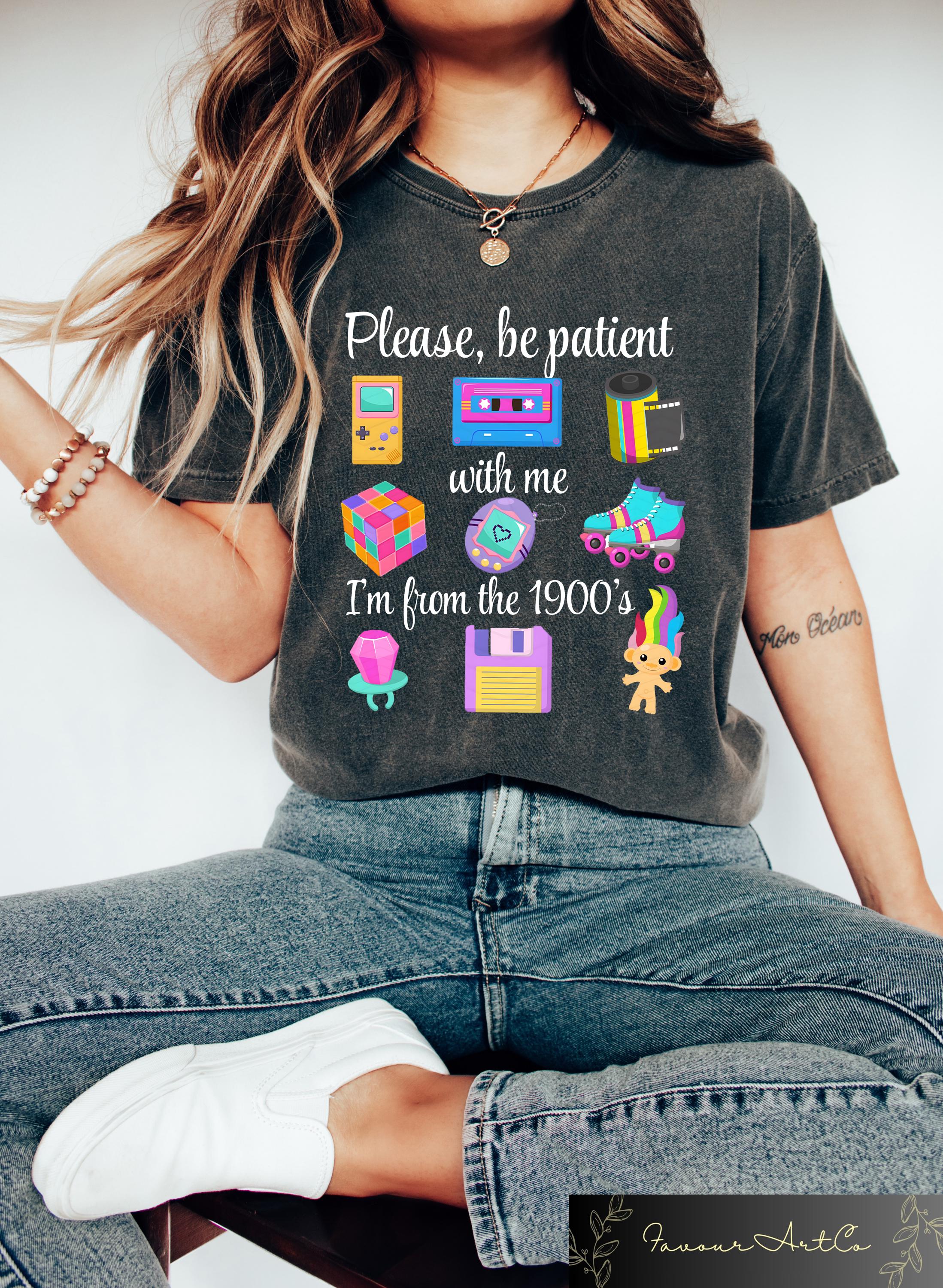 Please Be Patient With Me I'm From The 1900s Shirt, Funny Retro 90's Shirt, Meme T Shirt, Funny Gift For Mom, Retro 1900 Sweatshirt
