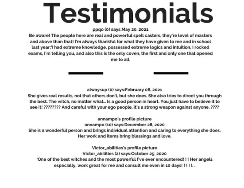 May include: Testimonials from customers about their experiences with a coven of spell casters. The testimonials highlight the coven's expertise, effectiveness, and positive impact on their lives.