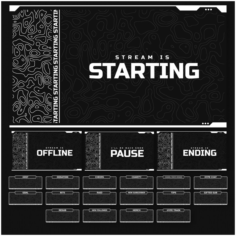May include: A black and white graphic design with a topographic pattern. The text "STREAM IS STARTING" is in white on a black background. There are several smaller black and white panels with the text "STREAM IS OFFLINE", "I'LL BE BACK SOON PAUSE", and "STREAM IS ENDING". Below these panels are 12 black and white rectangular buttons with text such as "HOST", "DONATION", "CHEERS", "CHARITY", "GOAL", "BITS", "RAID", "NEW SUBSCRIBER", "TIPS", "GIFTED SUB", "RESUB", "NEW FOLLOWED", "MERCH", and "HYPE TRAIN".