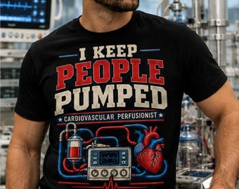 Cardiovascular Perfusionist Shirt, I Keep People Pumped Tee, Perfusion Life T-Shirt