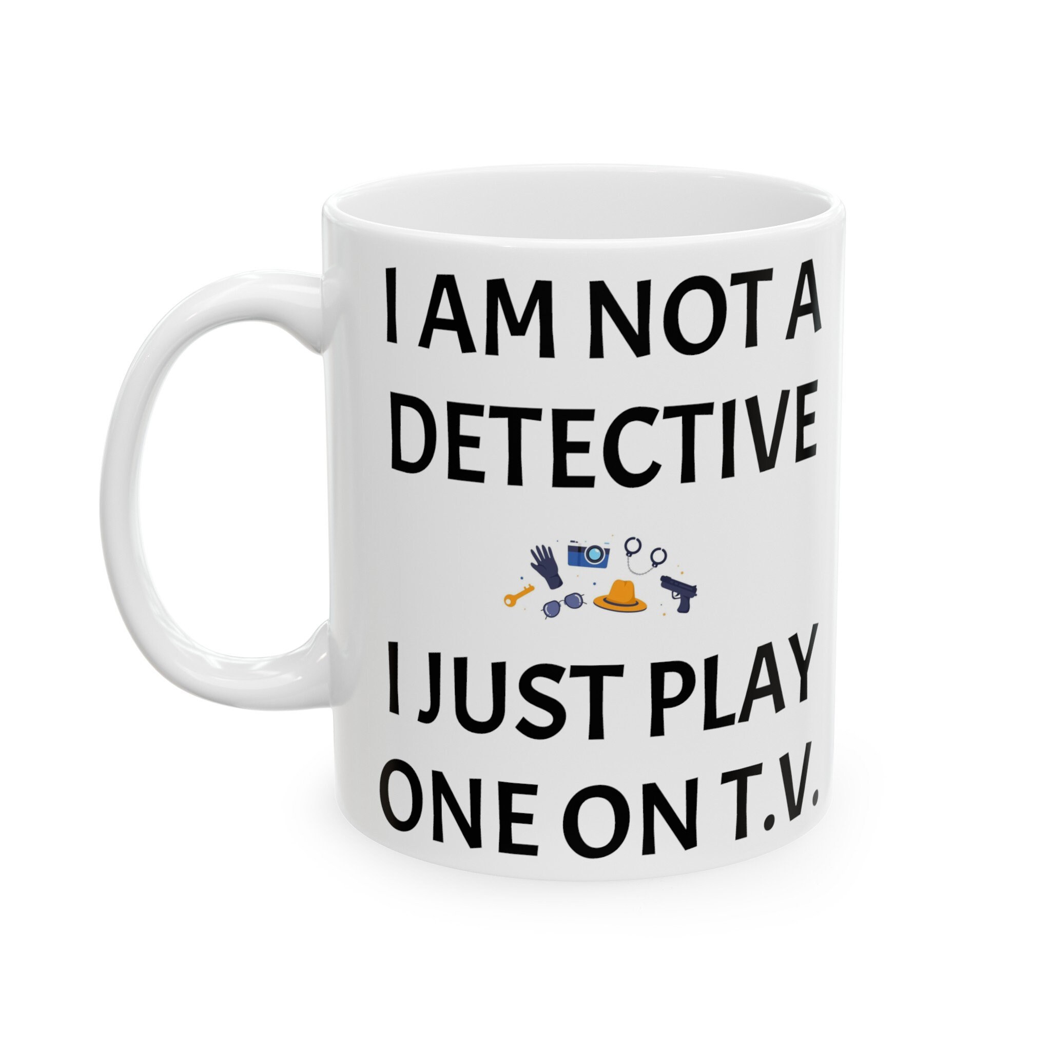 Funny Detective Mug: I Play One On TV, Gift for Boss (11oz & 15oz)