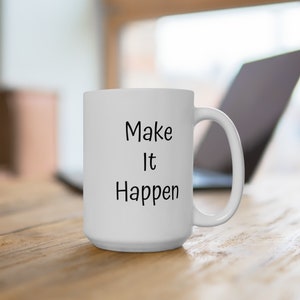 Make It Happen Inspirational Coffee Mug - Motivational Ceramic Gift, 11oz & 15oz Options, Positive Coffee Lover Mugs