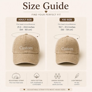 May include: Size guide for custom baseball caps. The adult size fits head circumferences of 21.3 - 23.6 inches (54 - 60 cm), and the kid size fits 19.7 - 21.3 inches (50 - 54 cm). Features include an adjustable strap, 100% cotton, unisex design, and lightweight.