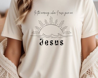 Por la mañana cuando me levanto Dame Jesús Camiseta de manga corta unisex, Camisa cristiana para mujer, Camisa de Jesús, Regalo para top cristiano,