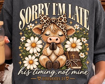 Sorry I'm Late Png, Highland Cow Christian Png, His Timing Not Mine, Ecclesiastes 3:1 Png, Faith Shirt Design, Cowgirl Sublimation