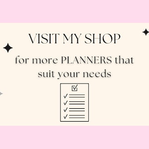 May include: A white background with black text that reads "VISIT MY SHOP for more PLANNERS that suit your needs". A black and white checklist icon is below the text.