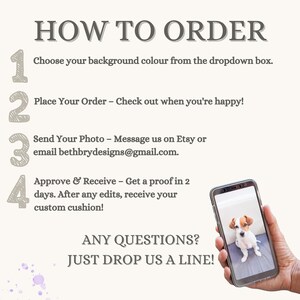 May include: How to order a custom cushion: 1. Choose a background colour. 2. Place your order. 3. Send a photo. 4. Approve a proof. Any questions? Just drop us a line!