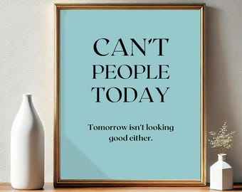 Can't People Today Tomorrow Isn't Looking Good Either Poster | Funny Saying | Retro Print | Farmhouse Decor