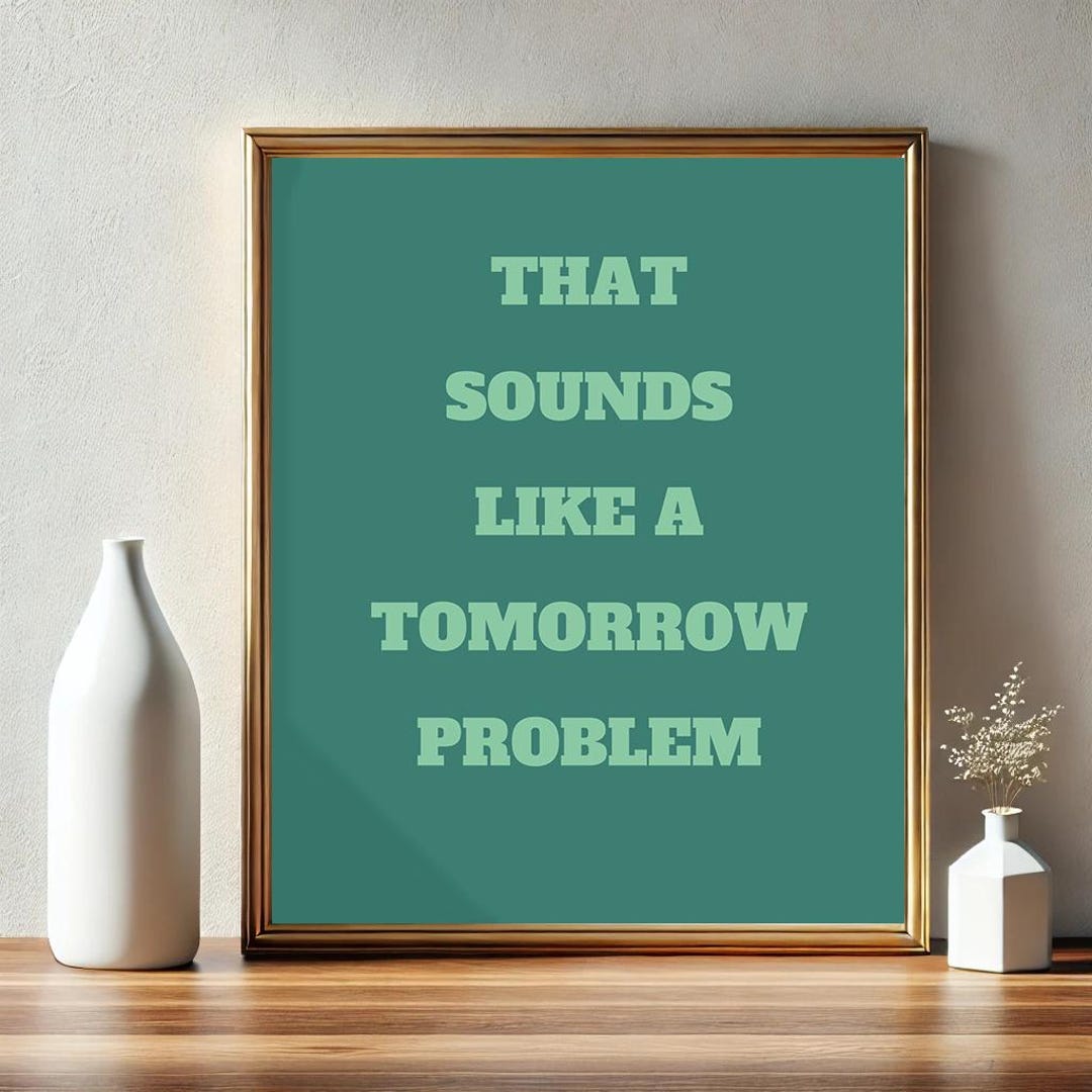 That Sounds Like a Tomorrow Problem Poster | Sarcastic Wall Art ...