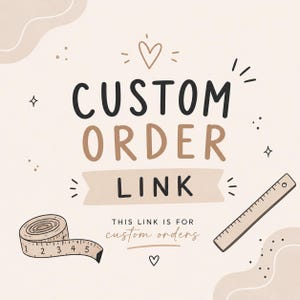 May include: A beige graphic featuring the text CUSTOM ORDER LINK and THIS LINK IS FOR custom orders in black and brown. The design includes a hand-drawn heart, stars, a coiled measuring tape showing 5 inches, and a straight ruler for scale.