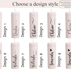 May include: A collection of ten personalized skinny tumblers in a light pink color, each with a different name or title in black script. The tumblers have a straw and are labeled with design numbers. Text at the top reads "Choose a design style".