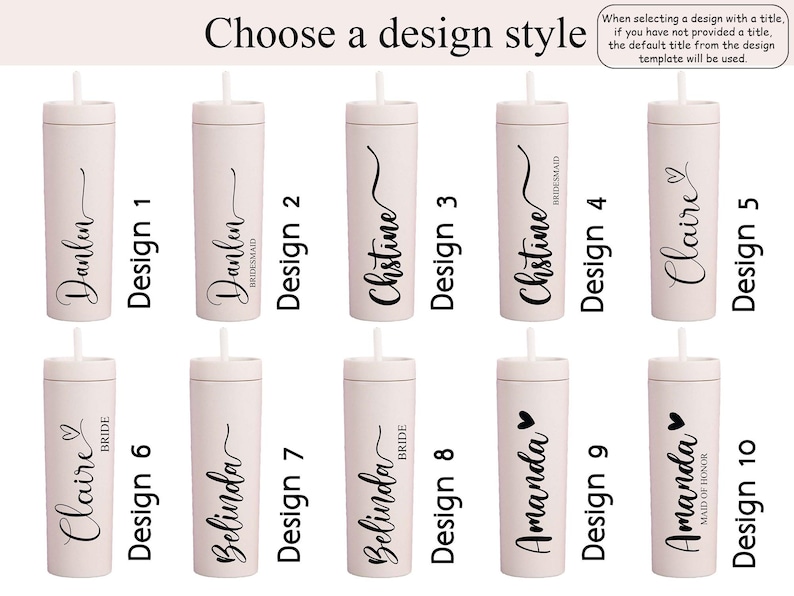 May include: A collection of ten personalized skinny tumblers in a light pink color, each with a different name or title in black script. The tumblers have a straw and are labeled with design numbers. Text at the top reads "Choose a design style".