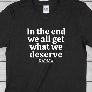 In the end we all get what we deserve Unisex Shirt | Karma Tee | Karma T-Shirt Gift