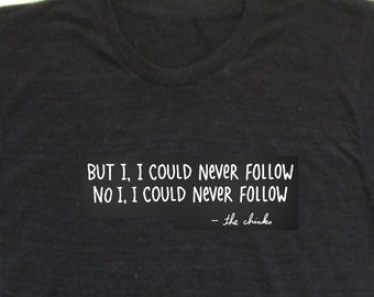 Never Follow : Unisex T-shirt, Graphic, Chicks, Music, Concert, Speak up, Stand out