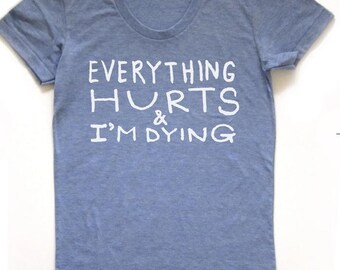 everything hurts and i'm dying women's t-shirt, fitness tee, exercise tshirt, funny shirt, life stuff, hilarious vibe