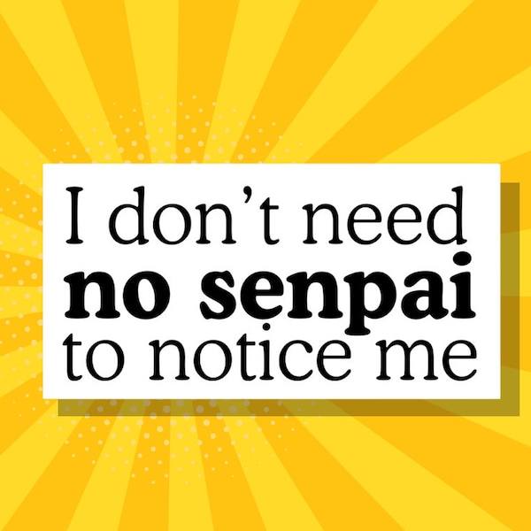 I Don't Need No Senpai To Notice Me Bumper Sticker | Funny Otaku Vinyl Sticker | Gifts for Anime + Manga Fans | Sassy Quote Bumper Stickers