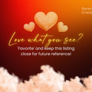 May include: A graphic with a red and orange gradient background. The text "Love what you see?" is written in yellow. Three gold hearts are arranged in a triangle shape. The text "'Favorite' and keep this listing close for future reference!" is written in yellow below the hearts. The text "Serenity Creatives" is written in white in the upper right corner.