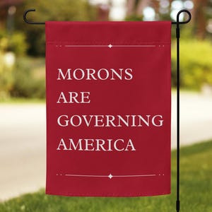 Funny Anti MAGA Morons Are Governing America Garden flag | Anti Trump Sign | No Monarchs Sign | No Oligarchs Flag