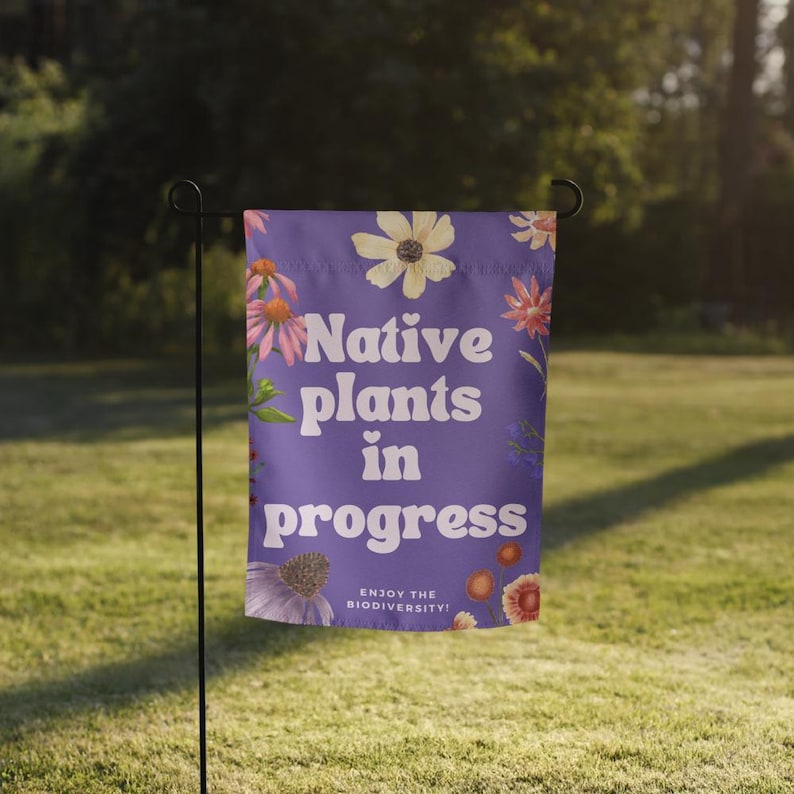 Native Plants in Progress Garden Sign or Garden Flag for people who are interested in sustainable habitats and native wildflowers or prairie restoration. Free shipping.