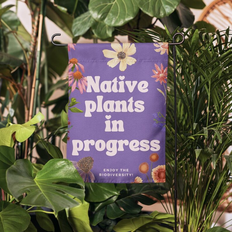 Native Plants in Progress Garden Sign or Garden Flag for people who are interested in sustainable habitats and native wildflowers or prairie restoration. Free shipping.