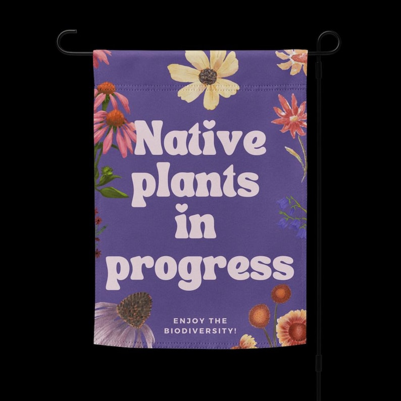 Native Plants in Progress Garden Sign or Garden Flag for people who are interested in sustainable habitats and native wildflowers or prairie restoration. Free shipping.