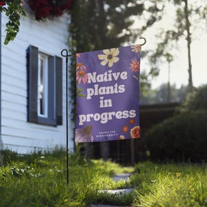 Native Plants in Progress Garden Sign or Garden Flag for people who are interested in sustainable habitats and native wildflowers or prairie restoration. Free shipping.
