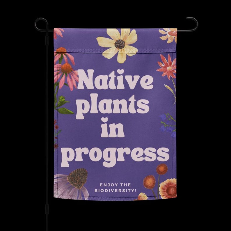 Native Plants in Progress Garden Sign or Garden Flag for people who are interested in sustainable habitats and native wildflowers or prairie restoration. Free shipping.
