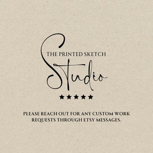 May include: The Printed Sketch Studio logo with five stars below the text. The text below the logo says "PLEASE REACH OUT FOR ANY CUSTOM WORK REQUESTS THROUGH ETSY MESSAGES."