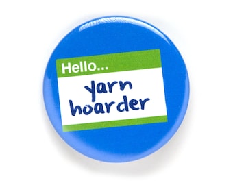 Yarn Hoarder Pin Back Button, Knitting Badge, Large Knitting Pin, 2.25 inch, Knitter Pun, Gift for Knitter