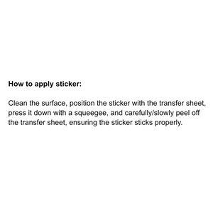 May include: White background with black text detailing instructions on how to apply a sticker. The text reads: Clean the surface, position the sticker with the transfer sheet, press it down with a squeegee, and carefully/slowly peel off the transfer sheet.