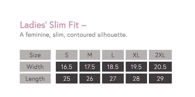 May include: A size chart for ladies' slim fit clothing. The chart shows the width and length measurements in inches for sizes S, M, L, XL, and 2XL.