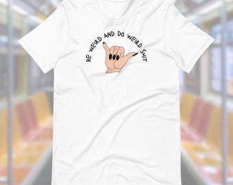 Be Weird and Do Weird Sh*t T-Shirt, Funny Graphic Tee, Quote T-Shirt, Weird Gift, Cotton T-Shirt, Shirt with Text, Funny Saying