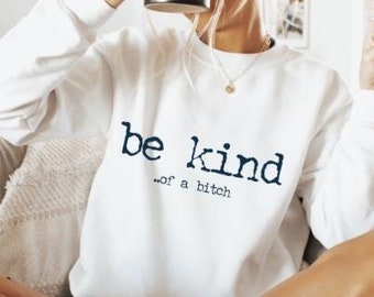 Be Kind of a Bitch sweatshirt,Funny Gift,Gift for Her,Sarcastic sweatshirt for woman,BE KIND gift for Woman,Be Kind Sweater, Funny Saying,