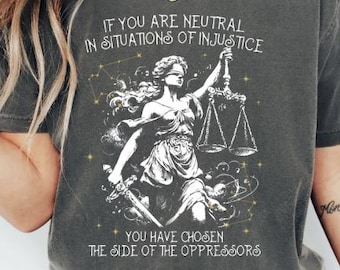 If You Are Neutral In Situations Of Injustice You Have Chosen The Side Of The Oppressor Shirt,Human rights,Fight fascism Comfort Colors®