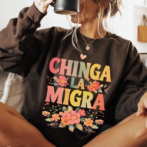 Chinga La Migra sweatshirt,Pro Immigration shirt,Anti Ice Maga Republican Fascism Tee,Human Rights,Anti Deportation,Civil Rights Shirt