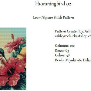 May include: A beading pattern for a hummingbird with pink hibiscus flowers. The pattern is for loom or square stitch and uses Miyuki 11/0 Delica beads. The pattern is 210 columns by 163 rows and uses 38 colors.