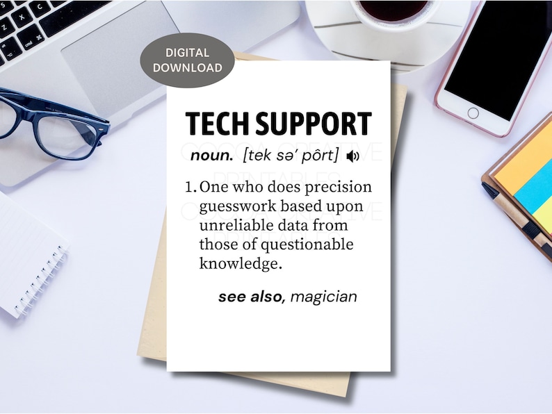 May include: A printable card with a humorous definition of "Tech Support" as a noun. The definition reads: "One who does precision guesswork based upon unreliable data from those of questionable knowledge." The card also includes the phrase "see also, magician".