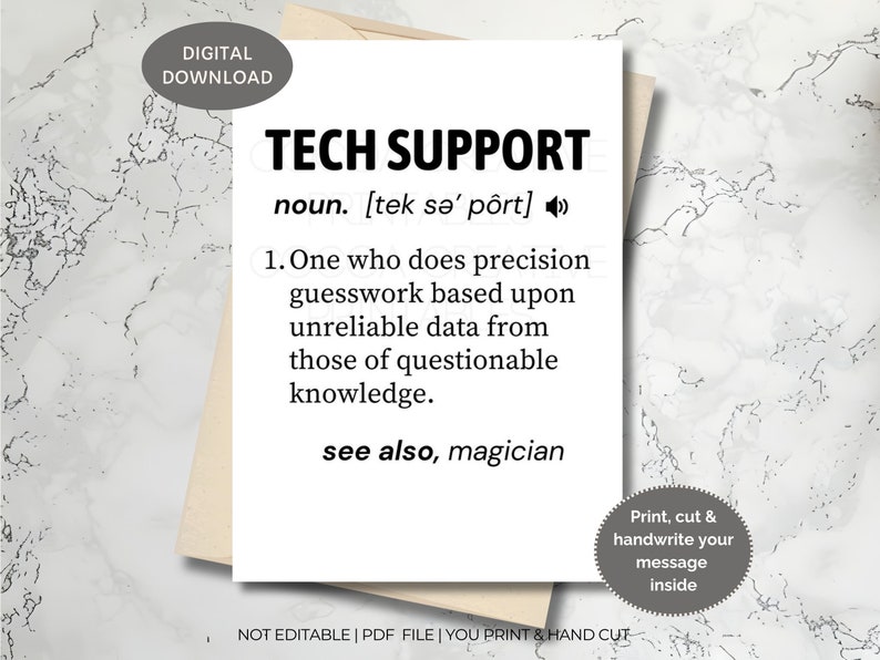 May include: A printable card with a humorous definition of "Tech Support" as "One who does precision guesswork based upon unreliable data from those of questionable knowledge." The card also includes the phrase "see also, magician".