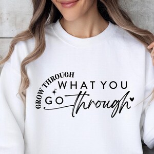 Grow Through What You Go Through, Motivational Sweatshirt, Inspirational T-shirt, Kindness And Motivation Tee, Positivity Tee, Gifts for Her